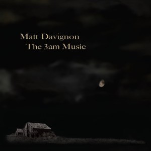 Matt Davignon: The 3am Music