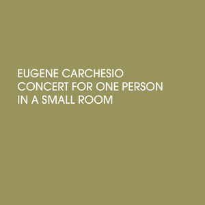 Eugene Carchesio: Concert For One Person In A Small Room