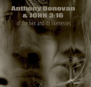 Anthony Donovan & John 3:16: Of The Hex & Its Likenesses