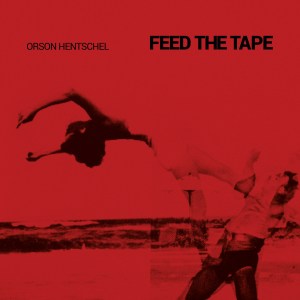 Orson Hentschel: Feed the Tape