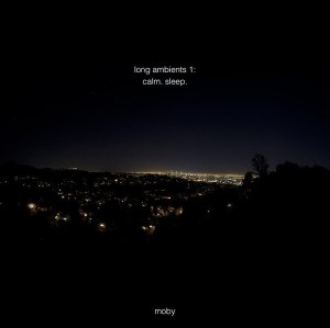 Moby: Long Ambients 1: Calm. Sleep.